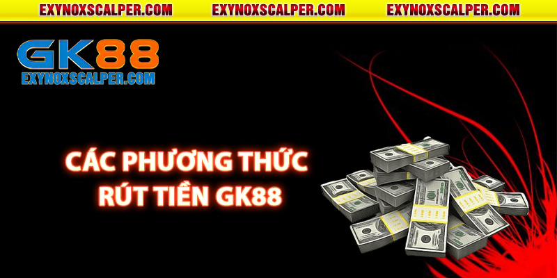 Các phương thức rút tiền GK88 an toàn