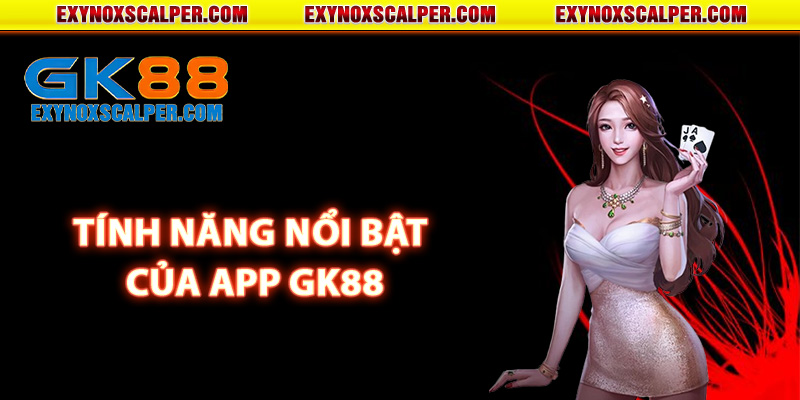 Các tính năng nổi bật của app GK88