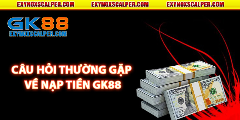 Câu hỏi thường gặp về nạp tiền GK88