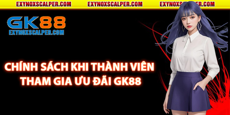 Chính sách khi thành viên tham gia ưu đãi GK88